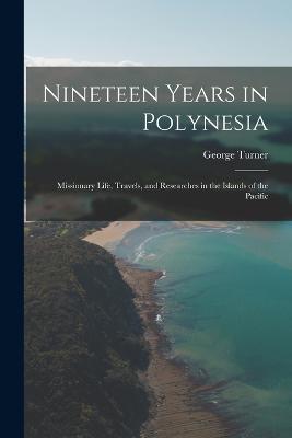 Nineteen Years in Polynesia: Missionary Life, Travels, and Researches in the Islands of the Pacific - George Turner - cover