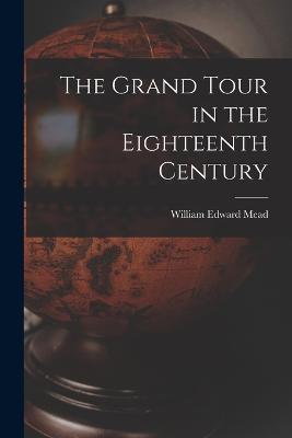 The Grand Tour in the Eighteenth Century - William Edward Mead - cover