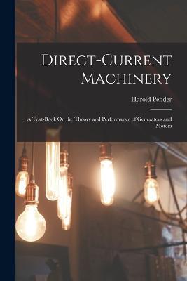 Direct-Current Machinery: A Text-Book On the Theory and Performance of Generators and Motors - Harold Pender - cover