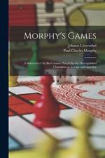 Morphy's Games: A Selection of the Best Games Played by the Distinguished Champion in Europe and America