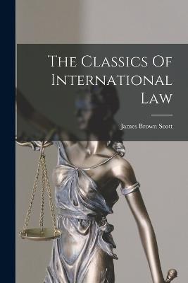 The Classics Of International Law - James Brown Scott - cover