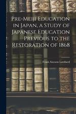 Pre-meiji Education in Japan, a Study of Japanese Education Previous to the Restoration of 1868