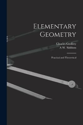 Elementary Geometry: Practical and Theoretical - Charles Godfrey,A W Siddons - cover