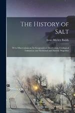 The History of Salt: With Observations on its Geographical Distribution, Geological Formation, and Medicinal and Dietetic Properties