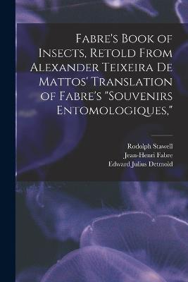 Fabre's Book of Insects, Retold From Alexander Teixeira de Mattos' Translation of Fabre's Souvenirs Entomologiques, - Alexander Teixeira De Mattos,Jean-Henri Fabre,Rodolph Stawell - cover