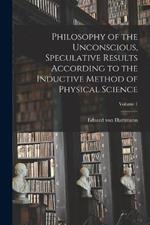 Philosophy of the Unconscious, Speculative Results According to the Inductive Method of Physical Science; Volume 1