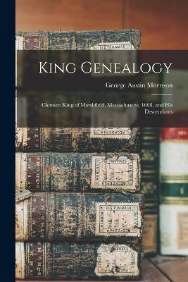 King Genealogy: Clement King of Marshfield, Massachusetts, 1668, and his Descendants - George Austin Morrison - cover