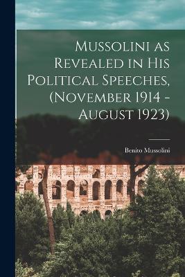 Mussolini as Revealed in his Political Speeches, (November 1914 - August 1923) - Benito Mussolini - cover