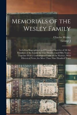 Memorials of the Wesley Family: Including Biographical and Historical Sketches of all the Members of the Family for two Hundred and Fifty Years; Together With a Genealogical Table of the Wesleys, With Historical Notes, for More Than Nine Hundred Years - Charles Wesley,George J 1818-1888 Stevenson - cover