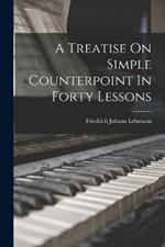 A Treatise On Simple Counterpoint In Forty Lessons