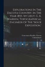 Explorations In The Dacota Country, In The Year 1855 /by Lieut. G. K. Warren, Topographical Engineer Of The 'sioux Expedition.'