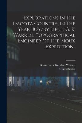 Explorations In The Dacota Country, In The Year 1855 /by Lieut. G. K. Warren, Topographical Engineer Of The 'sioux Expedition.' - United States,Warren Kemble - cover