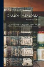 Damon Memorial: To The Descendants Of Eleven Damon Families, Who Were Children Of Samuel Damon, Who Came From Scituate, Mass. ... 1793