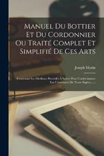 Manuel Du Bottier Et Du Cordonnier Ou Traite Complet Et Simplifie De Ces Arts: Contenant Les Meilleurs Procedes A Suivre Pour Confectionner Les Chaussures De Toute Espece......