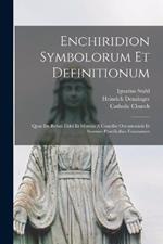 Enchiridion Symbolorum Et Definitionum: Quae De Rebus Fidei Et Morum A Conciliis Oecumenicis Et Summis Pontificibus Emanarunt