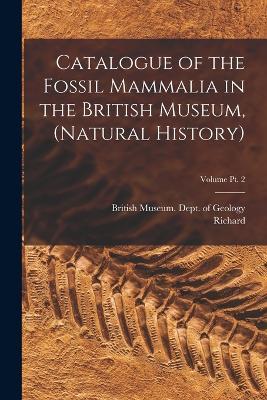 Catalogue of the Fossil Mammalia in the British Museum, (Natural History); Volume pt. 2 - Richard 1849-1915 Lydekker - cover