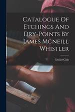 Catalogue Of Etchings And Dry-points By James Mcneill Whistler