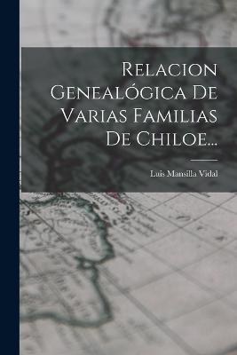 Relacion Genealogica De Varias Familias De Chiloe... - Luis Mansilla Vidal - cover