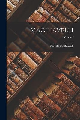 Machiavelli; Volume I - Niccolo Machiavelli - cover