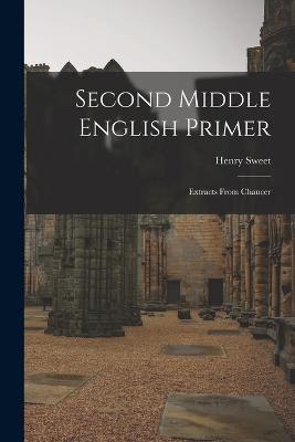Second Middle English Primer: Extracts From Chaucer - Henry Sweet - cover
