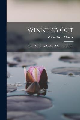 Winning Out; A Book for Young People on Character Building - Orison Swett Marden - cover