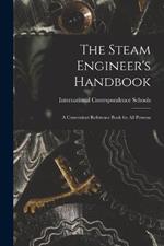 The Steam Engineer's Handbook: A Convenient Reference Book for All Persons