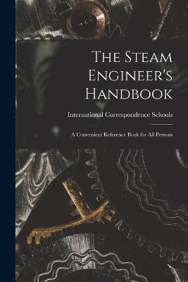 The Steam Engineer's Handbook: A Convenient Reference Book for All Persons - International Correspondence Schools - cover