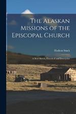 The Alaskan Missions of the Episcopal Church: A Brief Sketch, Historical and Descriptive