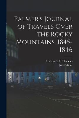 Palmer's Journal of Travels Over the Rocky Mountains, 1845-1846 - Reuben Gold Thwaites,Joel Palmer - cover