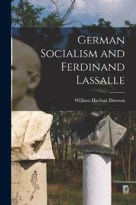 German Socialism and Ferdinand Lassalle - William Harbutt Dawson - cover