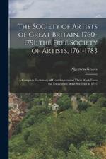 The Society of Artists of Great Britain, 1760-1791; the Free Society of Artists, 1761-1783: A Complete Dictionary of Contributors and Their Work From the Foundation of the Societies to 1791