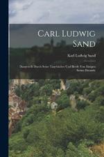 Carl Ludwig Sand: Dargestellt durch seine Tagebucher und Briefe von einigen seiner Freunde