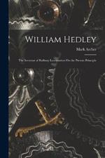 William Hedley: The Inventor of Railway Locomotion On the Present Principle