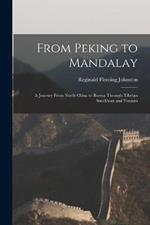 From Peking to Mandalay: A Journey From North China to Burma Through Tibetan Ssuch'uan and Yunnan