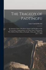 The Tragedy of Paotingfu: An Authentic Story of the Lives, Services and Sacrifices of the Presbyterian, Congregational and China Inland Missionaries Who Suffered Martyrdom at Paotingfu, China, June 30Th and July 1, 1900