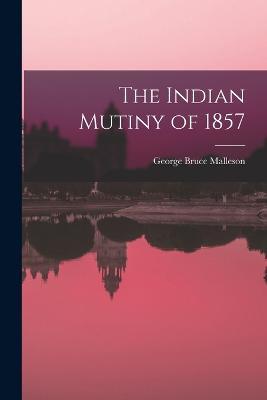 The Indian Mutiny of 1857 - George Bruce Malleson - cover