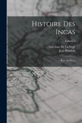 Histoire Des Incas: Rois Du Perou; Volume 1 - Garcilaso De La Vega,Jean Baudoin - cover