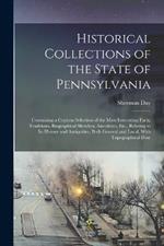 Historical Collections of the State of Pennsylvania: Containing a Copious Selection of the Most Interesting Facts, Traditions, Biographical Sketches, Anecdotes, Etc., Relating to Its History and Antiquities, Both General and Local, With Topographical Desc