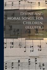 Divine And Moral Songs. For Children. (illustr.)