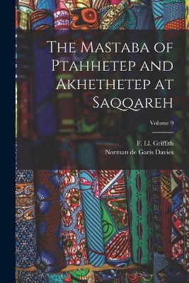 The Mastaba of Ptahhetep and Akhethetep at Saqqareh; Volume 9 - Norman De Garis Davies,F LL 1862-1934 Griffith - cover