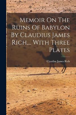 Memoir On The Ruins Of Babylon By Claudius James Rich, ... With Three Plates - Claudius James Rich - cover