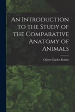 An Introduction to the Study of the Comparative Anatomy of Animals