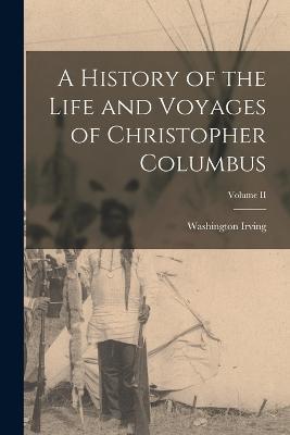 A History of the Life and Voyages of Christopher Columbus; Volume II - Washington Irving - cover