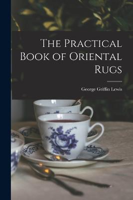 The Practical Book of Oriental Rugs - George Griffin Lewis - cover