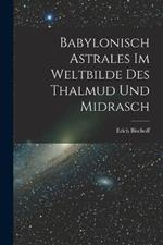 Babylonisch Astrales im Weltbilde des Thalmud und Midrasch