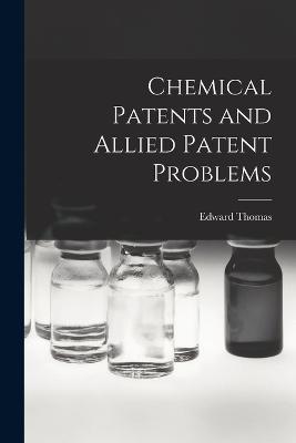 Chemical Patents and Allied Patent Problems - Edward Thomas - cover