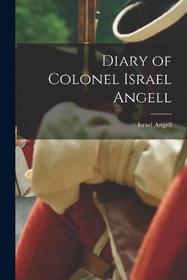 Diary of Colonel Israel Angell - Israel Angell - cover