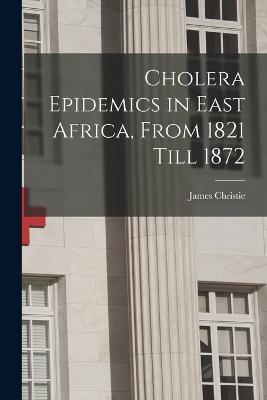 Cholera Epidemics in East Africa, From 1821 Till 1872 - James Christie - cover
