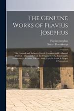 The Genuine Works of Flavius Josephus: The Learned and Authentic Jewish Historian and Celebrated Warrior: Translated From the Original Greek, According to Havercamp's Accurate Edition: With Copious Notes, & Proper Observations