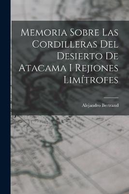 Memoria Sobre Las Cordilleras Del Desierto De Atacama I Rejiones Limitrofes - Alejandro Bertrand - cover